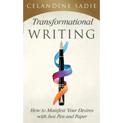 Transformational Writing: How To Manifest Your Desires With Just Pen And Paper