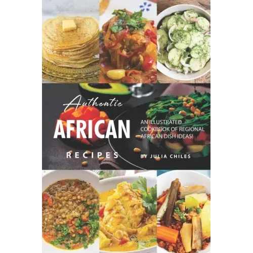 Authentic African Recipes: An Illustrated Cookbook of Regional African Dish Ideas!