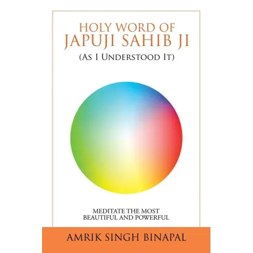 Holy Word of Japuji Sahib Ji (As I Understood It): Meditate the Most Beautiful and Powerful