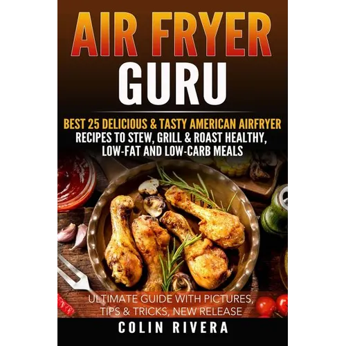 Air Fryer Guru: : Best 25 Delicious & Tasty American Airfryer Recipes To Stew, Grill & Roast Healthy, Low-Fat and Low-Carb Meals