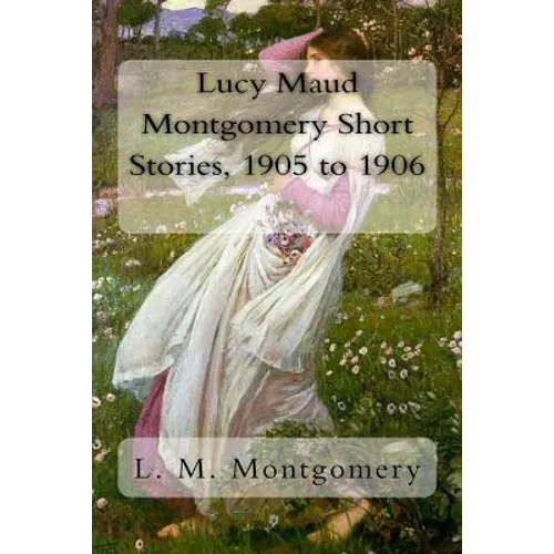 Lucy Maud Montgomery Short Stories, 1905 to 1906