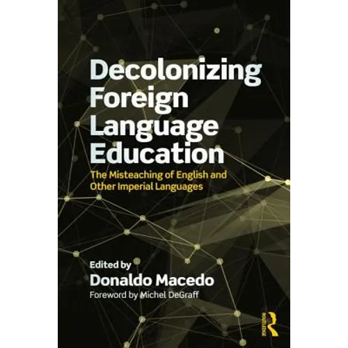 Decolonizing Foreign Language Education: The Misteaching of English and Other Colonial Languages