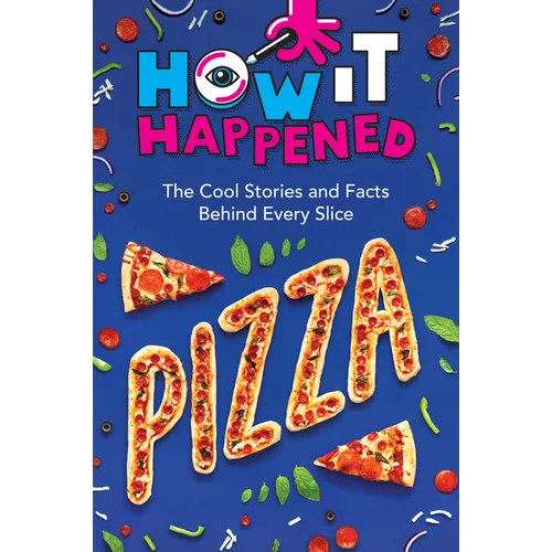 How It Happened! Pizza: The Cool Stories and Facts Behind Every Slice
