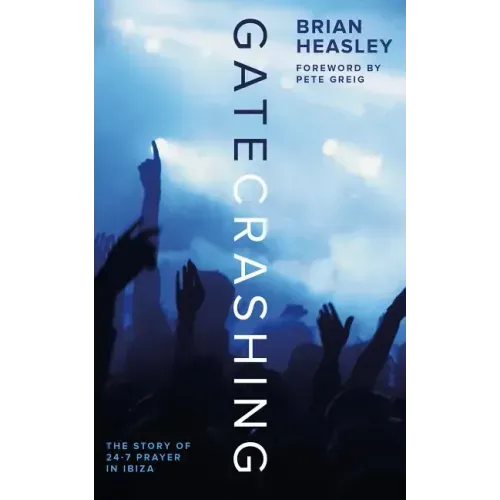 Gatecrashing: The Story of 24-7 Prayer in Ibiza