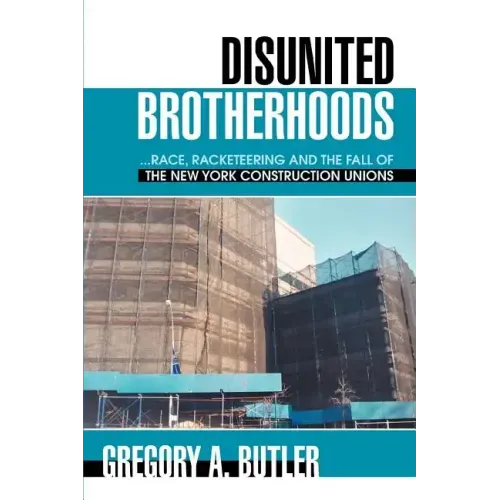 Disunited Brotherhoods: ...Race, Racketeering and the Fall of the New York Construction Unions
