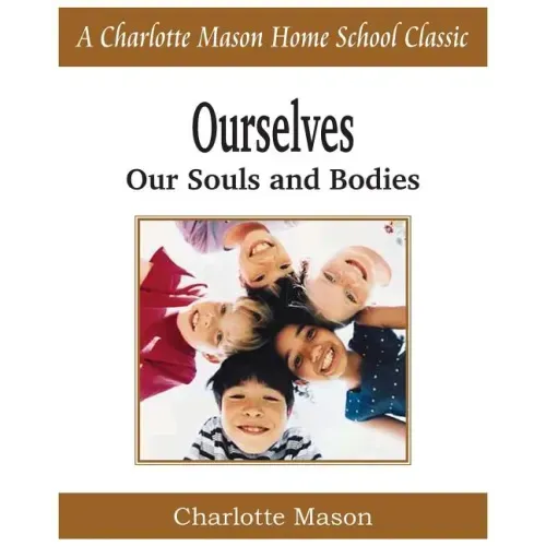 Ourselves, Our Souls and Bodies: Charlotte Mason Homeschooling Series, Vol. 4