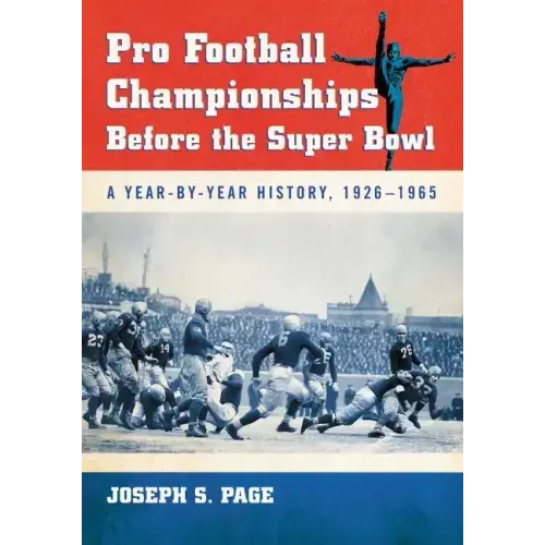 Pro Football Championships Before the Super Bowl: A Year-By-Year History, 1926-1965