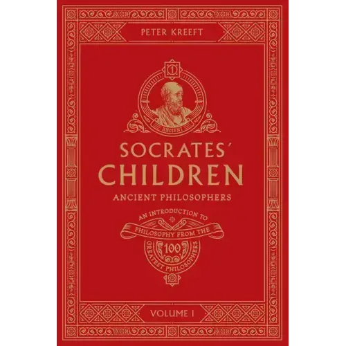 Socrates' Children: An Introduction to Philosophy from the 100 Greatest Philosophers: Volume I: Ancient Philosophers Volume 1