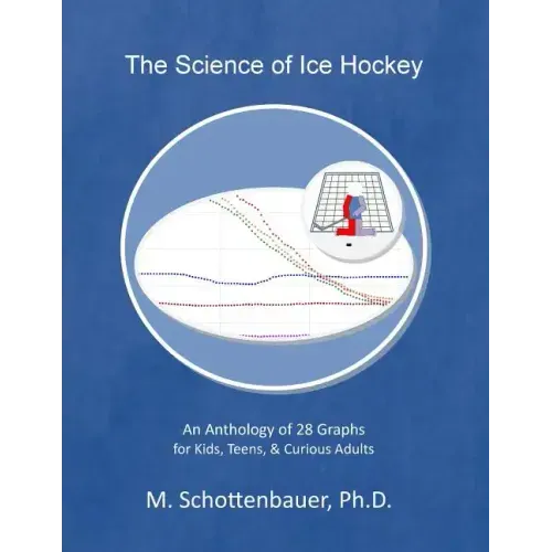 The Science of Ice Hockey: An Anthology of 28 Graphs for Kids, Teens, & Curious Adults