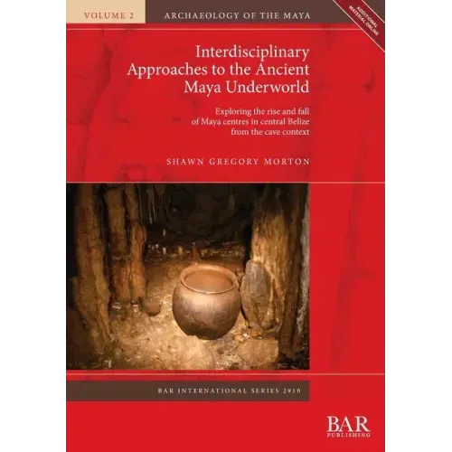 Interdisciplinary Approaches to the Ancient Maya Underworld: Exploring the rise and fall of Maya centres in central Belize from the cave context