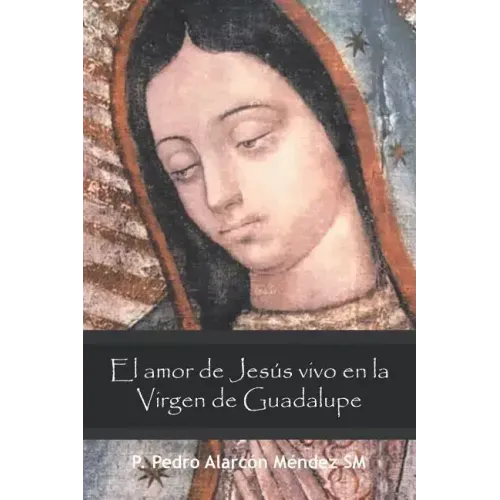 El Amor De Jesús Vivo En La Virgen De Guadalupe