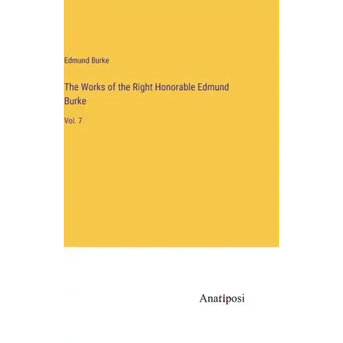 The Works of the Right Honorable Edmund Burke: Vol. 7