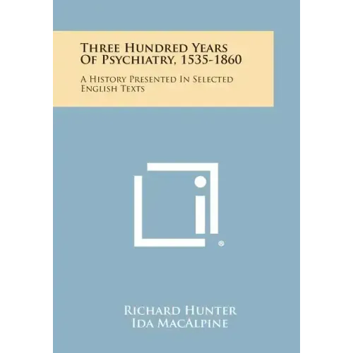 Three Hundred Years Of Psychiatry, 1535-1860: A History Presented In Selected English Texts