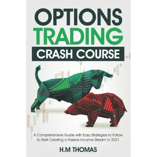 Options Trading Crash Course: A Comprehensive Guide with Easy Strategies to Follow to Start Creating a Passive Income Stream in 2021.