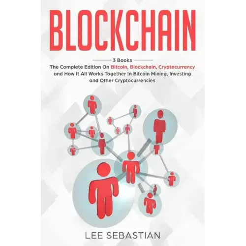 Blockchain: 3 Books - The Complete Edition on Bitcoin, Blockchain, Cryptocurrency and How It All Works Together In Bitcoin Mining,