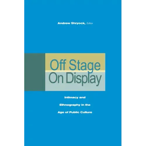 Off Stage/On Display: Intimacy and Ethnography in the Age of Public Culture