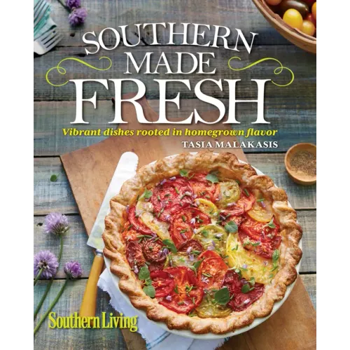 Southern Living Southern Made Fresh: Vibrant Dishes Rooted in Homegrown Flavor