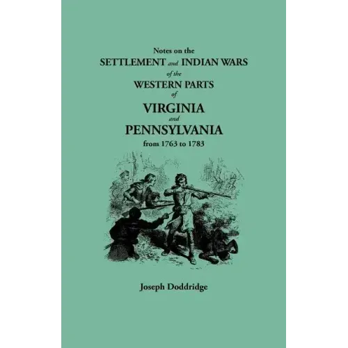 Notes on the Settlement and Indian Wars of the Western Parts of Virginia and Pennsylvania from 1763 to 1783