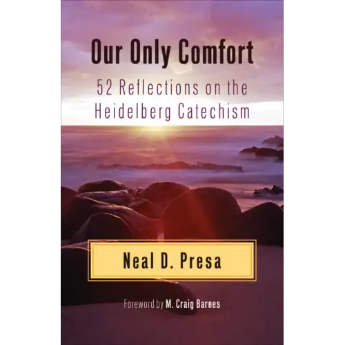 Our Only Comfort: 52 Reflections on the Heidelberg Catechism