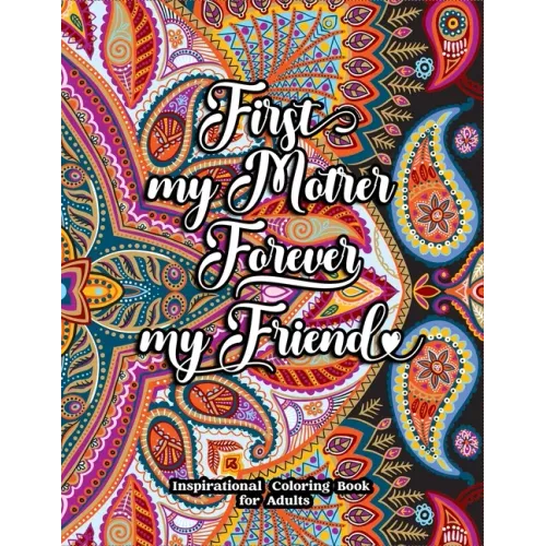 First My Mother Forever My Friend Inspirational Coloring Book for Adults: Fun, Creative Mandalas Coloring Pages for Mothers