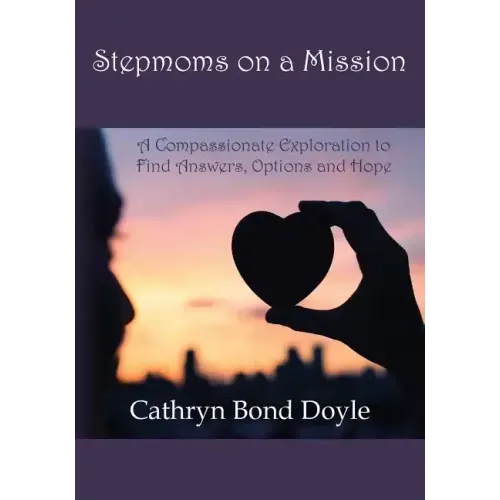 Stepmoms on a Mission: A Compassionate Exploration to Find Answers, Options and Hope