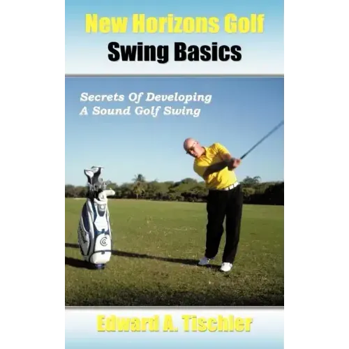 New Horizons Golf Swing Basics: Secrets of Developing a Sound Golf Swing
