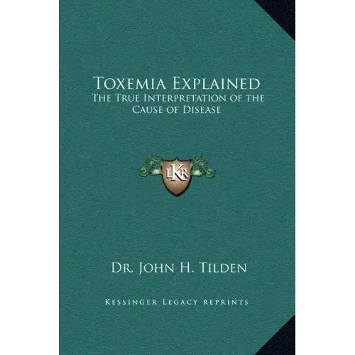 Toxemia Explained: The True Interpretation of the Cause of Disease