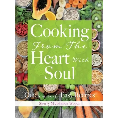 Cooking From The Heart With Soul: Quick and Easy Recipes