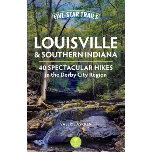 Five-Star Trails: Louisville & Southern Indiana: 40 Spectacular Hikes in the Derby City Region