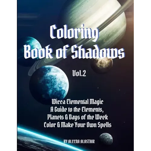 Coloring Book of Shadows: Wicca Elemental Magic, a Guide to the Elements, Planets & Days of the Week. Color & Make Your Own Spells