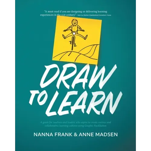 Draw to Learn: A guide for teachers and leaders who aspire to create curious and collaborative learning cultures using Graphic Facilitation