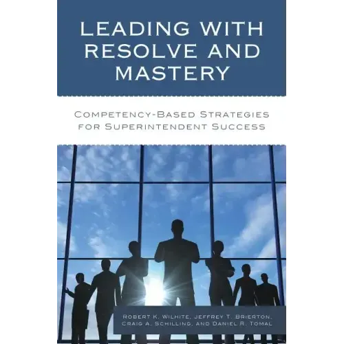 Leading with Resolve and Mastery: Competency-Based Strategies for Superintendent Success