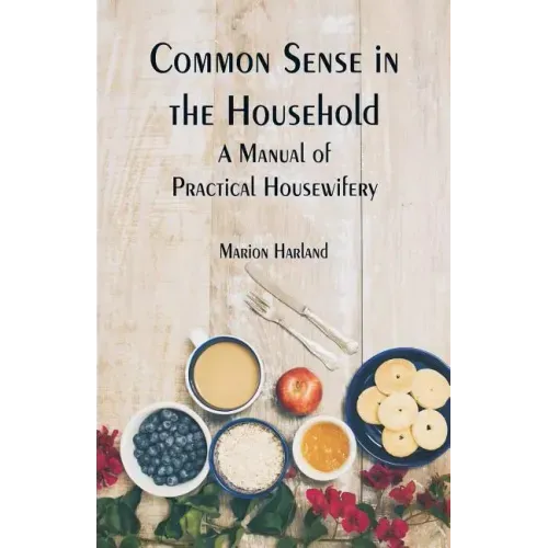 Common Sense in the Household: A Manual of Practical Housewifery