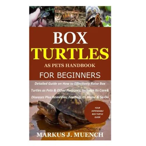 Box Turtles as Pets Handbook for Beginners: Detailed Guide on How to Effectively Raise Box Turtle as Pets & Other Purposes; Includes Its Care& Disease