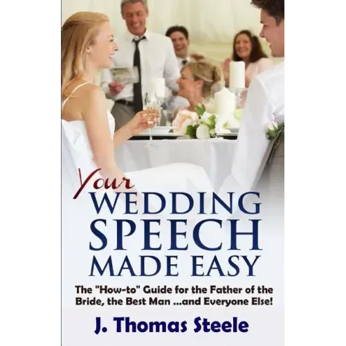 YOUR Wedding Speech Made Easy: The How-to Guide for the Father of the Bride, the Best Man . . . and Everyone Else!
