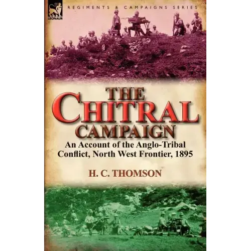 The Chitral Campaign: an Account of the Anglo-Tribal Conflict, North West Frontier, 1895