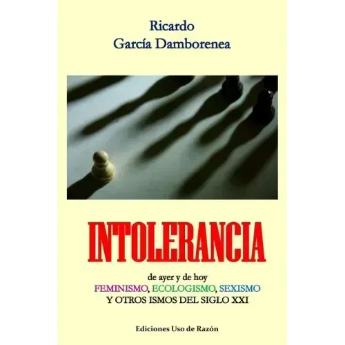 Intolerancia: de ayer y de hoy. Feminismo, ecologismo, sexismo y otros ismos del siglo XXI