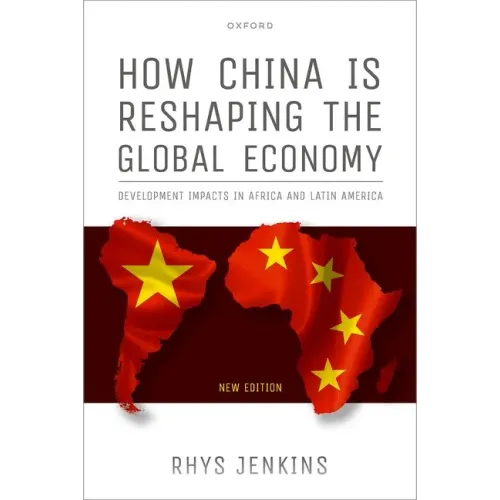 How China Is Reshaping the Global Economy: Development Impacts in Africa and Latin America, Second Edition