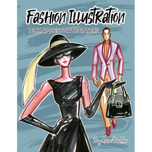 Fashion Illustration Techniques for Beginners: Learn How to Draw Clothing and Accessories with Markers. Make Your Own Unique Sketches!