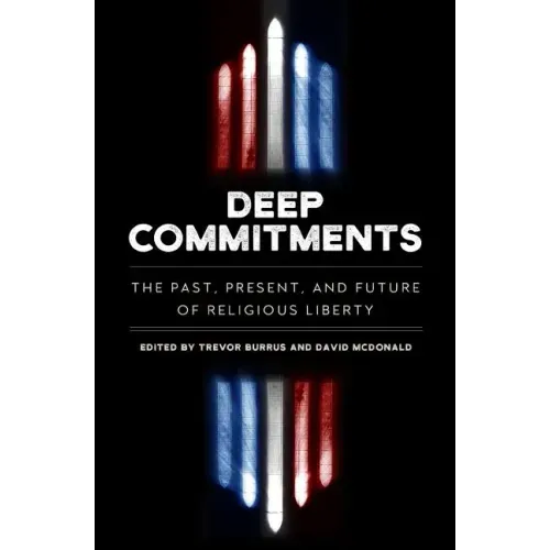 Deep Commitments: The Past, Present, and Future of Religious Liberty