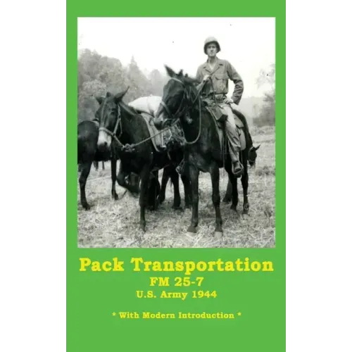 Pack Transportation FM 25-7 U.S. Army 1944: With Modern Introduction