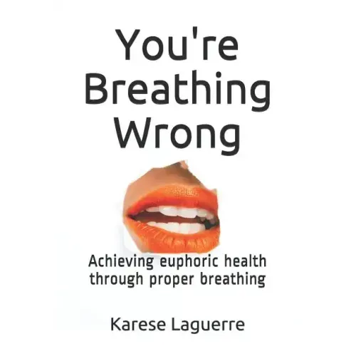 You're Breathing Wrong: Achieving Euphoric Health Through Proper Breathing