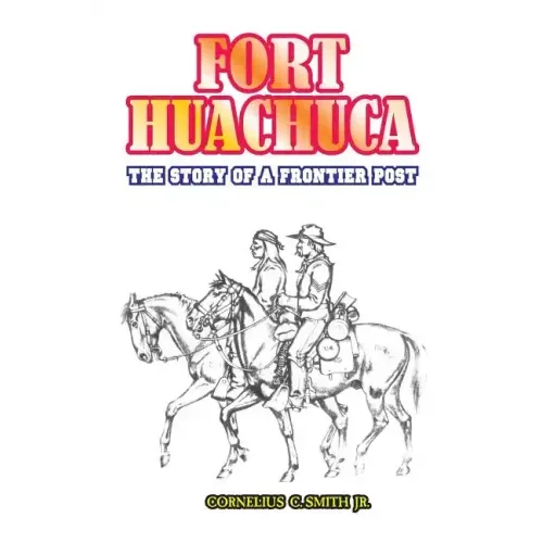 Fort Huachuca: The Story of a Frontier Post