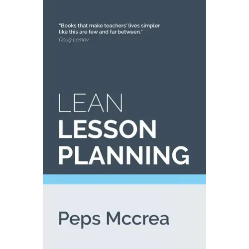 Lean Lesson Planning: A practical approach to doing less and achieving more in the classroom
