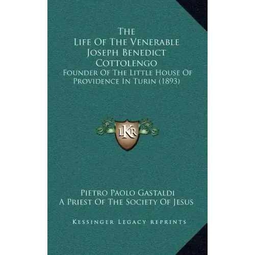 The Life Of The Venerable Joseph Benedict Cottolengo: Founder Of The Little House Of Providence In Turin (1893)