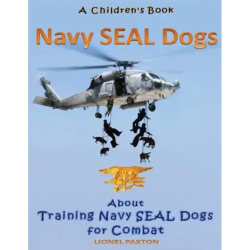 Navy Seal Dogs! A Children's Book about Training Navy Seal Dogs for Combat: Fun Facts & Pictures About Navy Seal Dog Soldiers, Not Your Normal K9!