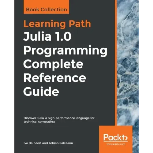 Julia 1.0 Programming Complete Reference Guide: Discover Julia, a high-performance language for technical computing