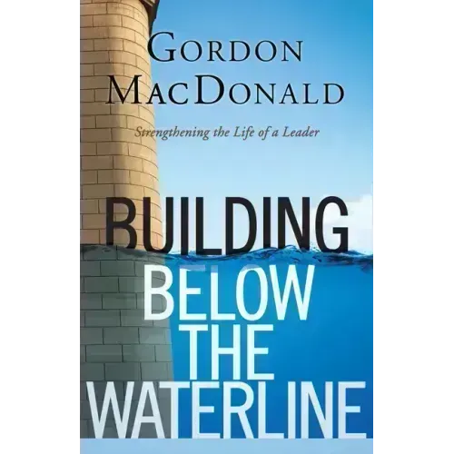 Building Below the Waterline: Shoring Up the Foundations of Leadership
