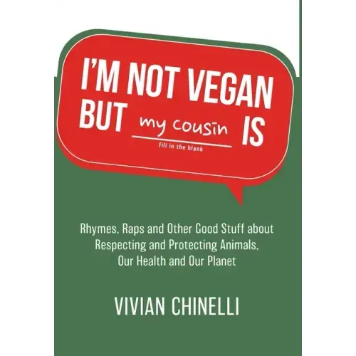 I'm Not Vegan But My Cousin Is: Rhymes, Raps and Other Good Stuff About Respecting and Protecting Animals, Our Health and Our Planet