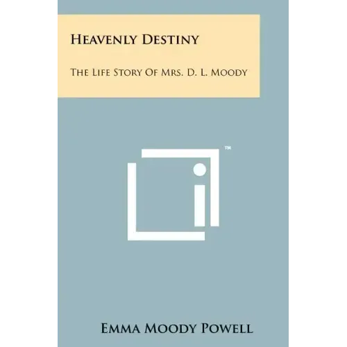 Heavenly Destiny: The Life Story Of Mrs. D. L. Moody